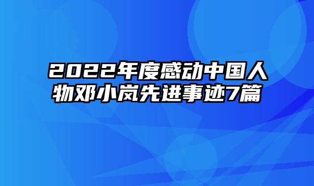 2022年度感动中国人物邓小岚先进事迹7篇