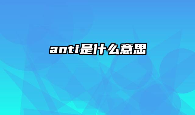 anti是什么意思