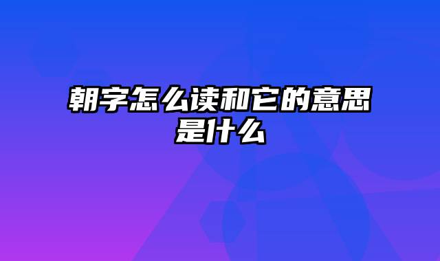 朝字怎么读和它的意思是什么