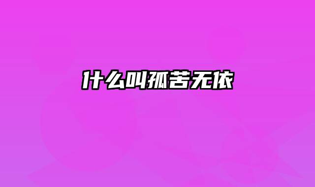 什么叫孤苦无依