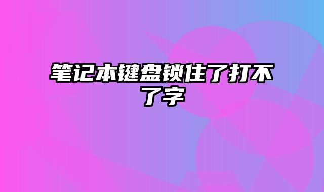 笔记本键盘锁住了打不了字