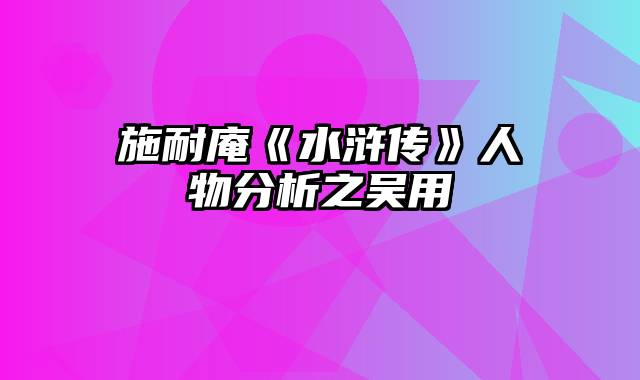 施耐庵《水浒传》人物分析之吴用