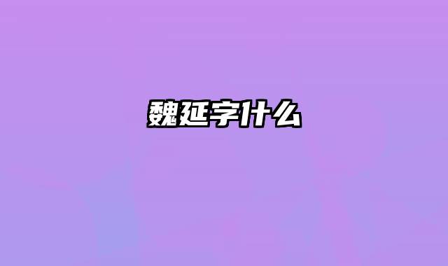 魏延字什么