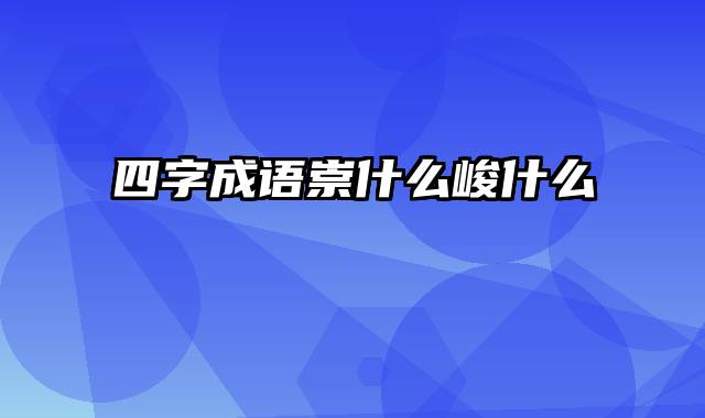 四字成语崇什么峻什么