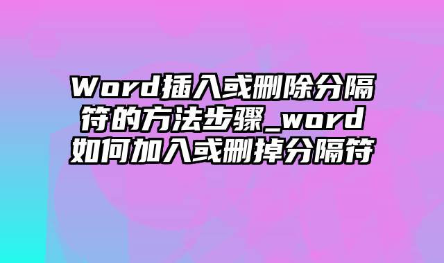 Word插入或删除分隔符的方法步骤_word如何加入或删掉分隔符