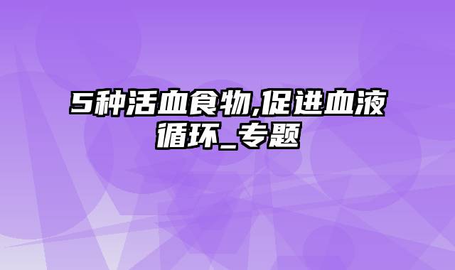 5种活血食物,促进血液循环_专题