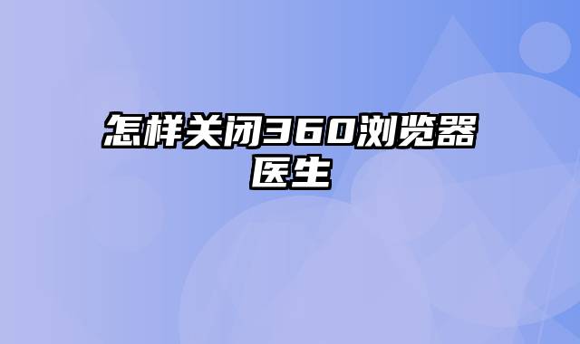 怎样关闭360浏览器医生