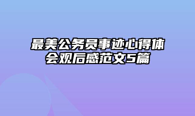 最美公务员事迹心得体会观后感范文5篇