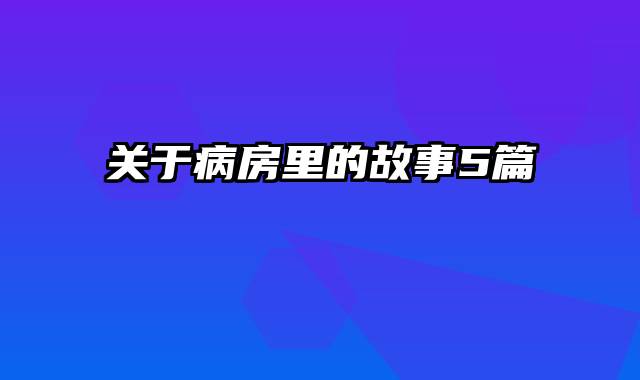 关于病房里的故事5篇