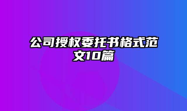 公司授权委托书格式范文10篇