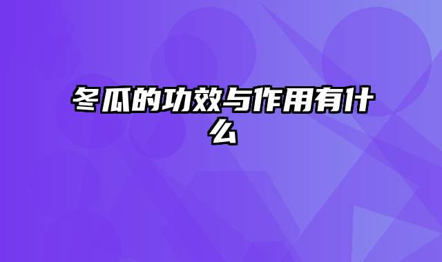 冬瓜的功效与作用有什么