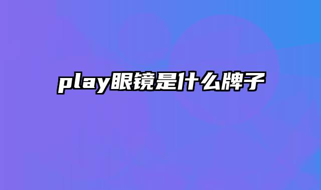 play眼镜是什么牌子