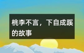 桃李不言，下自成蹊的故事