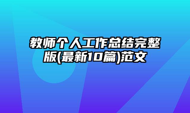 教师个人工作总结完整版(最新10篇)范文