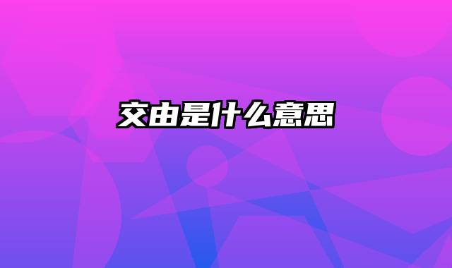 交由是什么意思