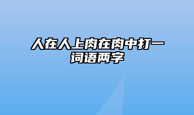 人在人上肉在肉中打一词语两字