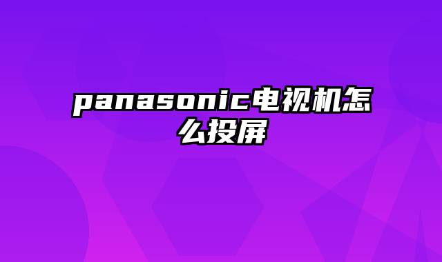 panasonic电视机怎么投屏