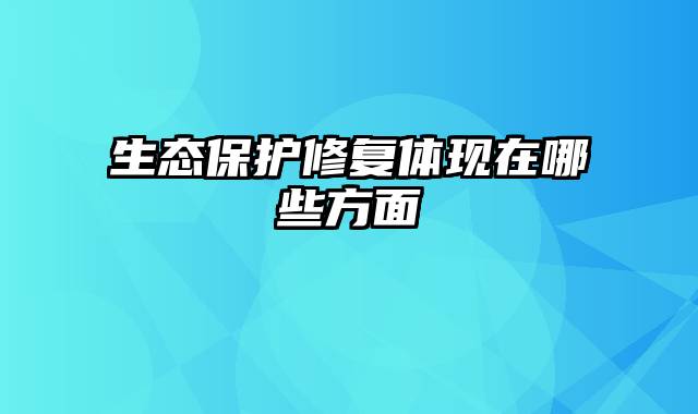 生态保护修复体现在哪些方面