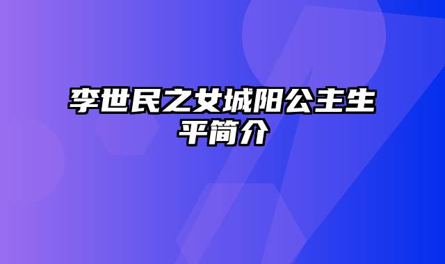 李世民之女城阳公主生平简介