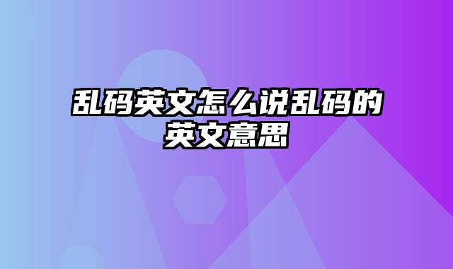 乱码英文怎么说乱码的英文意思