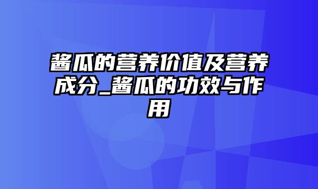 酱瓜的营养价值及营养成分_酱瓜的功效与作用