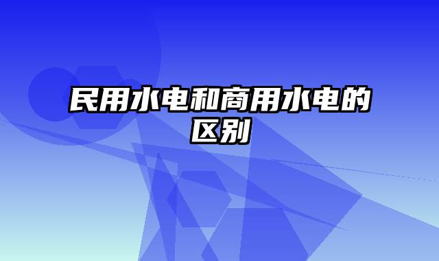 民用水电和商用水电的区别