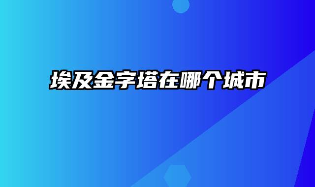 埃及金字塔在哪个城市