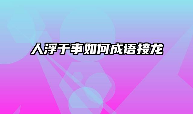 人浮于事如何成语接龙