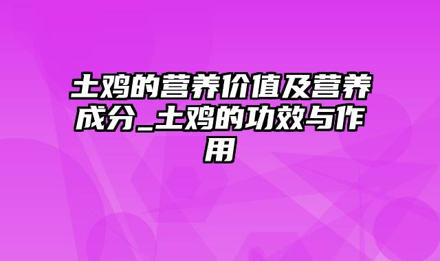 土鸡的营养价值及营养成分_土鸡的功效与作用