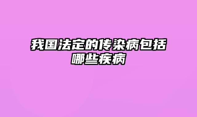 我国法定的传染病包括哪些疾病