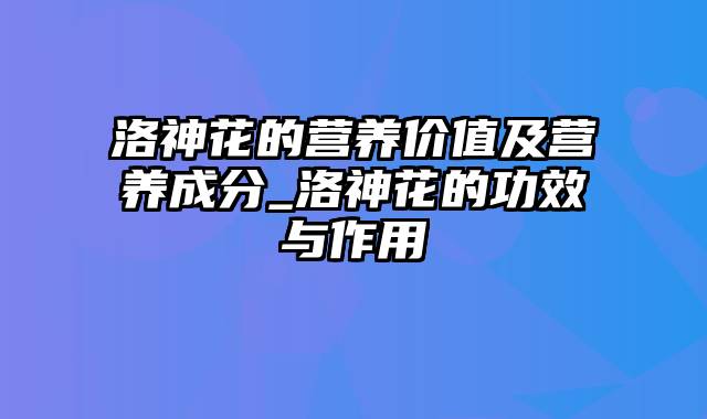 洛神花的营养价值及营养成分_洛神花的功效与作用