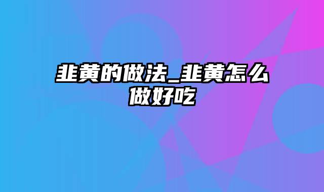 韭黄的做法_韭黄怎么做好吃