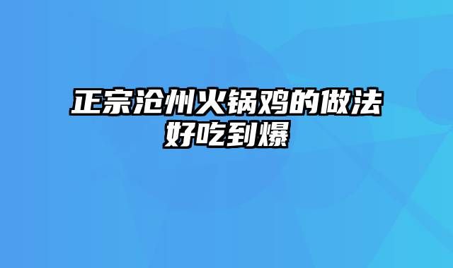 正宗沧州火锅鸡的做法好吃到爆