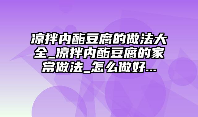 凉拌内酯豆腐的做法大全_凉拌内酯豆腐的家常做法_怎么做好...