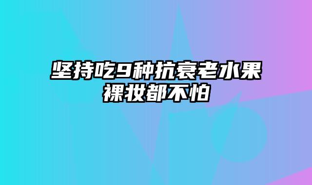 坚持吃9种抗衰老水果裸妆都不怕