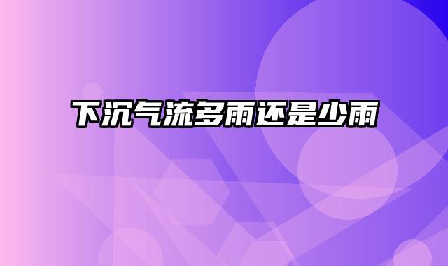 下沉气流多雨还是少雨