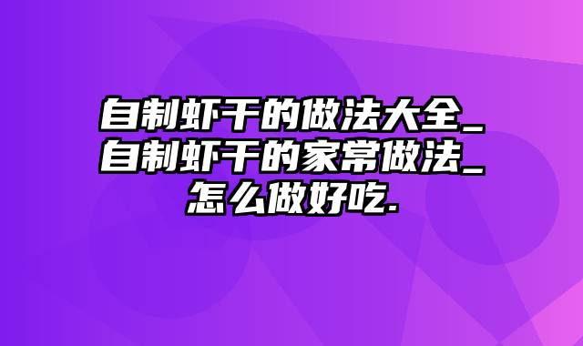 自制虾干的做法大全_自制虾干的家常做法_怎么做好吃.