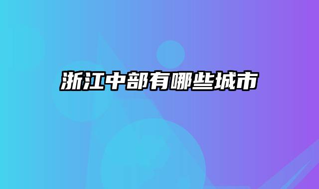 浙江中部有哪些城市