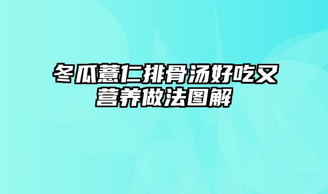 冬瓜薏仁排骨汤好吃又营养做法图解