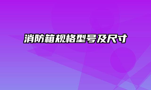 消防箱规格型号及尺寸