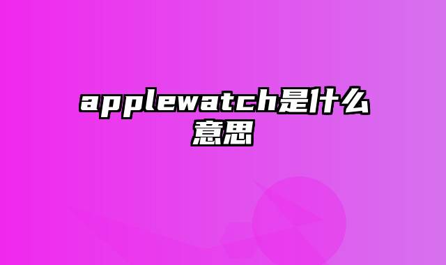 applewatch是什么意思