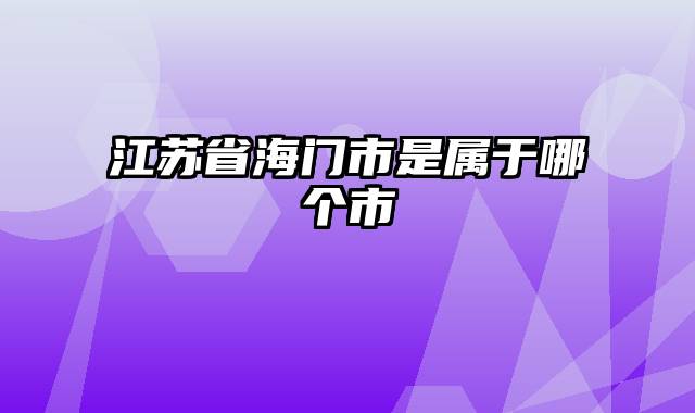 江苏省海门市是属于哪个市