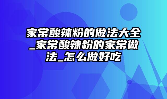 家常酸辣粉的做法大全_家常酸辣粉的家常做法_怎么做好吃