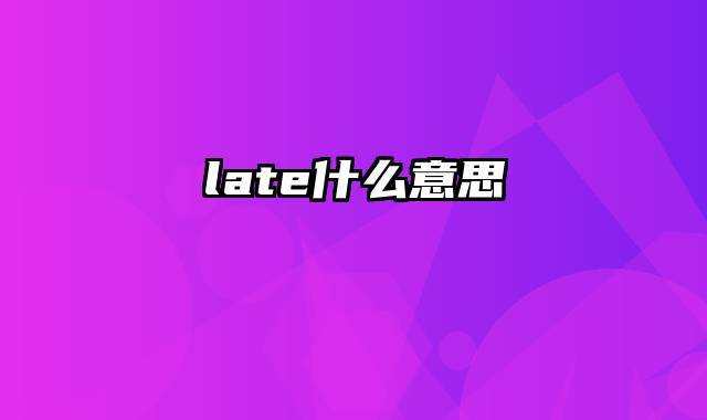 late什么意思