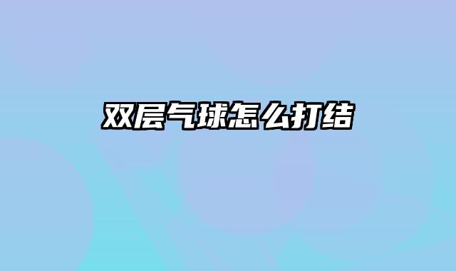 双层气球怎么打结