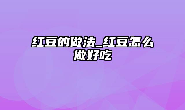 红豆的做法_红豆怎么做好吃