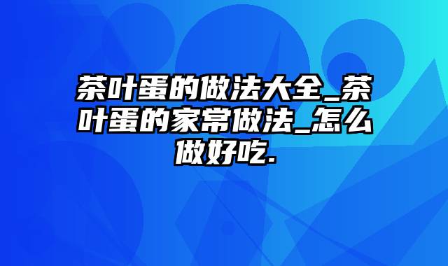 茶叶蛋的做法大全_茶叶蛋的家常做法_怎么做好吃.