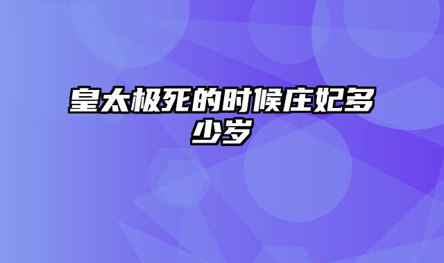 皇太极死的时候庄妃多少岁