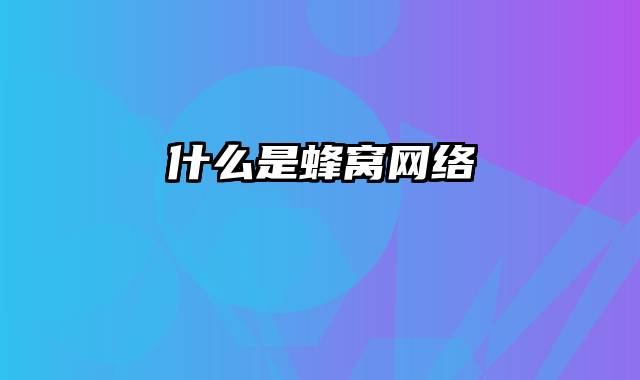 什么是蜂窝网络