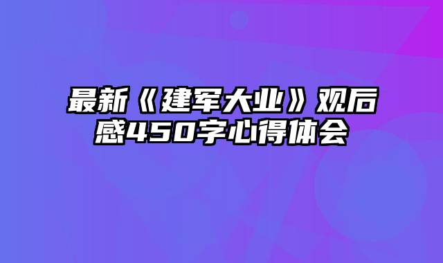 最新《建军大业》观后感450字心得体会